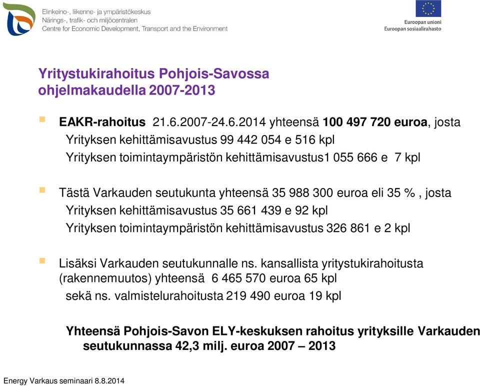 2014 yhteensä 100 497 720 euroa, josta Yrityksen kehittämisavustus 99 442 054 e 516 kpl Yrityksen toimintaympäristön kehittämisavustus1 055 666 e 7 kpl Tästä Varkauden