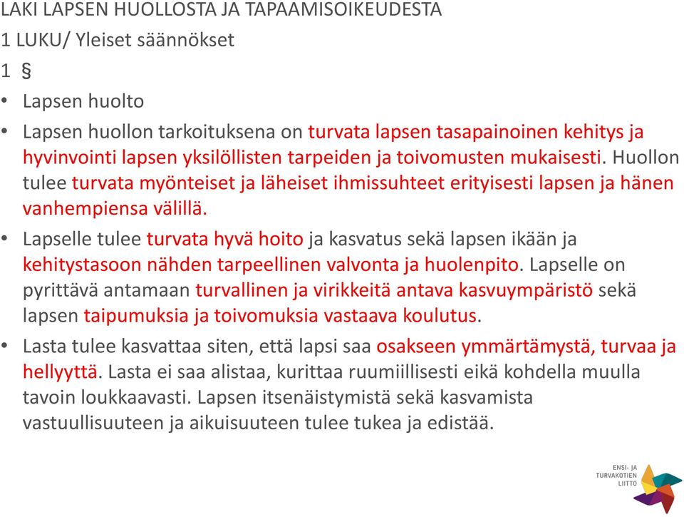 Lapselle tulee turvata hyvä hoito ja kasvatus sekä lapsen ikään ja kehitystasoon nähden tarpeellinen valvonta ja huolenpito.