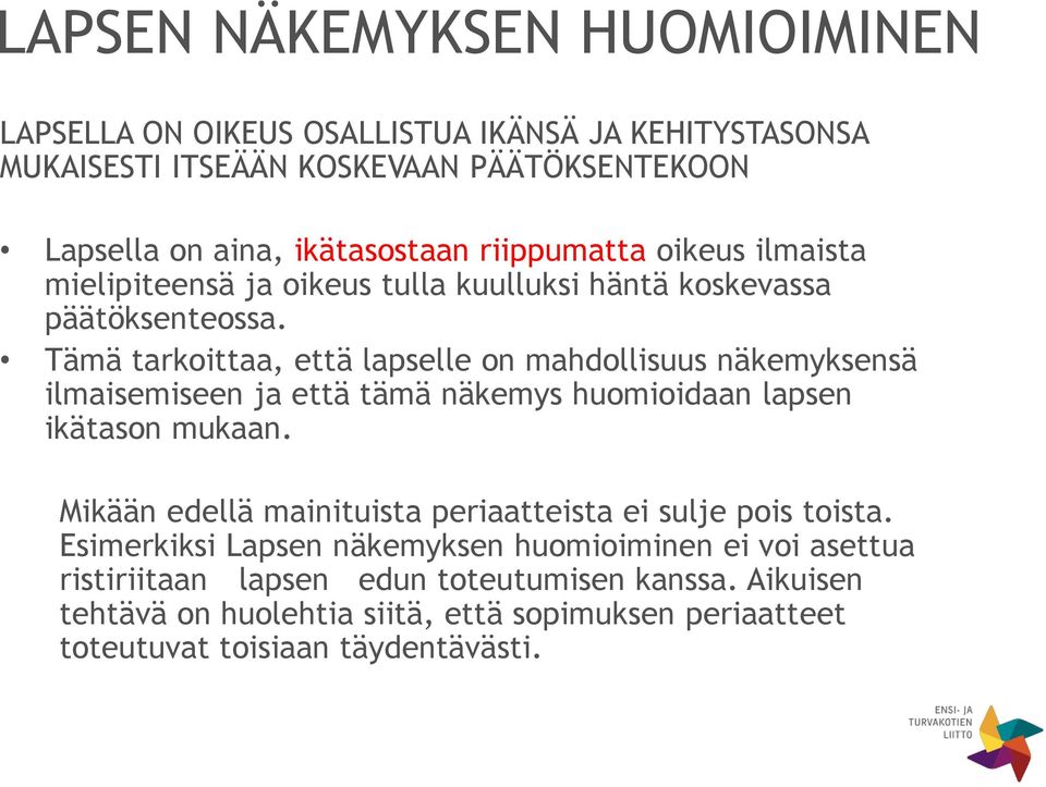 Tämä tarkoittaa, että lapselle on mahdollisuus näkemyksensä ilmaisemiseen ja että tämä näkemys huomioidaan lapsen ikätason mukaan.