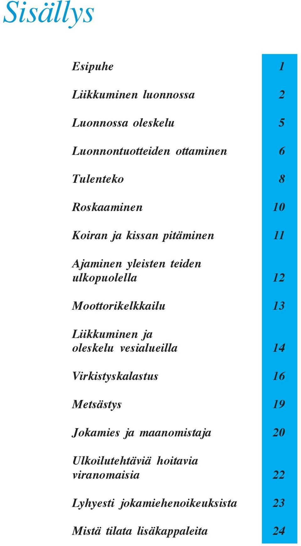 Moottorikelkkailu 13 Liikkuminen ja oleskelu vesialueilla 14 Virkistyskalastus 16 Metsästys 19 Jokamies