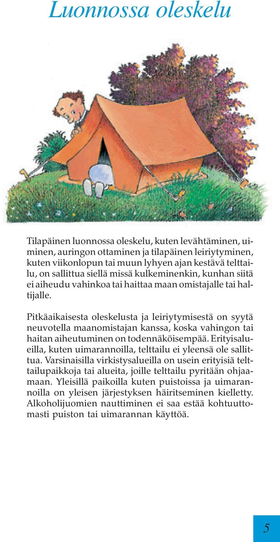 Pitkäaikaisesta oleskelusta ja leiriytymisestä on syytä neuvotella maanomistajan kanssa, koska vahingon tai haitan aiheutuminen on todennäköisempää.