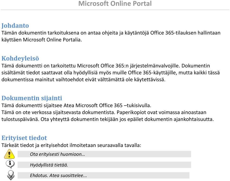 Dokumentin sisältämät tiedot saattavat olla hyödyllisiä myös muille Office 365-käyttäjille, mutta kaikki tässä dokumentissa mainitut vaihtoehdot eivät välttämättä ole käytettävissä.