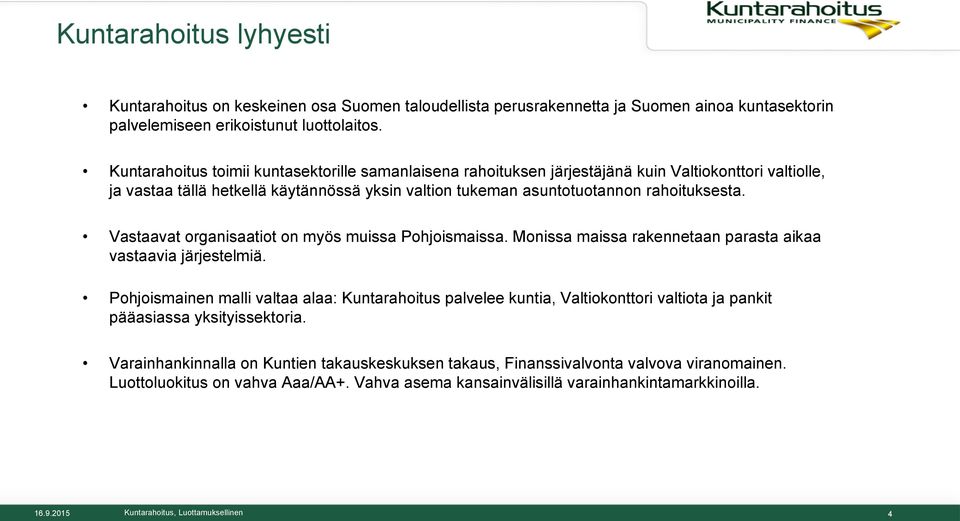 Vastaavat organisaatiot on myös muissa Pohjoismaissa. Monissa maissa rakennetaan parasta aikaa vastaavia järjestelmiä.