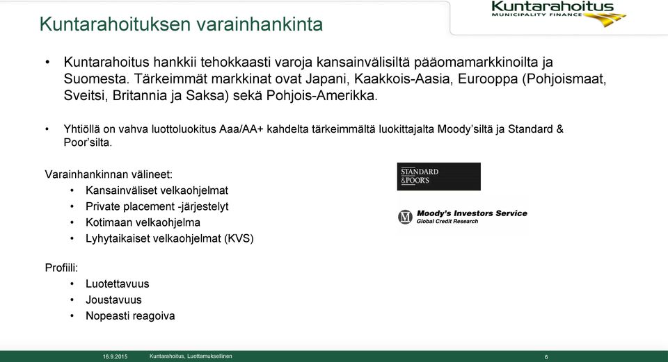 Yhtiöllä on vahva luottoluokitus Aaa/AA+ kahdelta tärkeimmältä luokittajalta Moody siltä ja Standard & Poor silta.