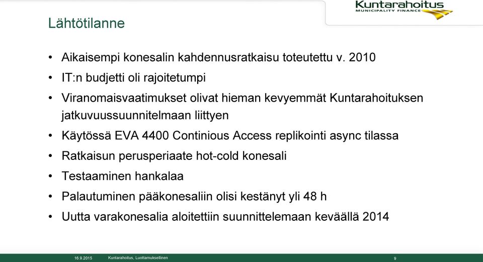 jatkuvuussuunnitelmaan liittyen Käytössä EVA 4400 Continious Access replikointi async tilassa Ratkaisun