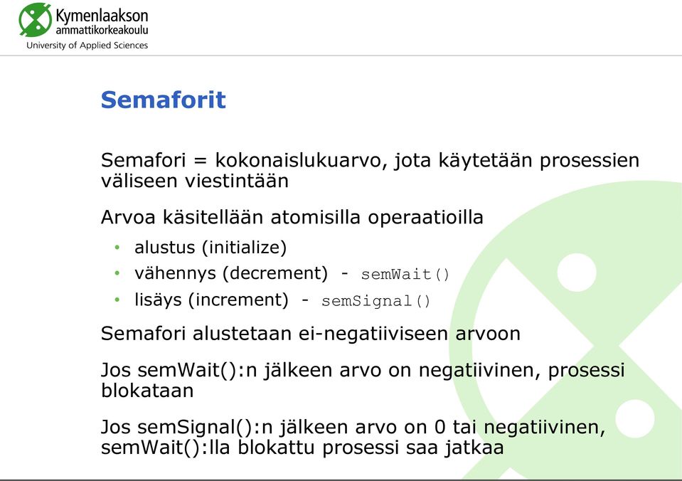 semsignal() Semafori alustetaan ei-negatiiviseen arvoon Jos semwait():n jälkeen arvo on negatiivinen,