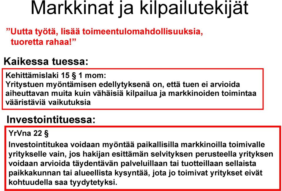 markkinoiden toimintaa vääristäviä vaikutuksia Investointituessa: YrVna 22 Investointitukea voidaan myöntää paikallisilla markkinoilla toimivalle yritykselle