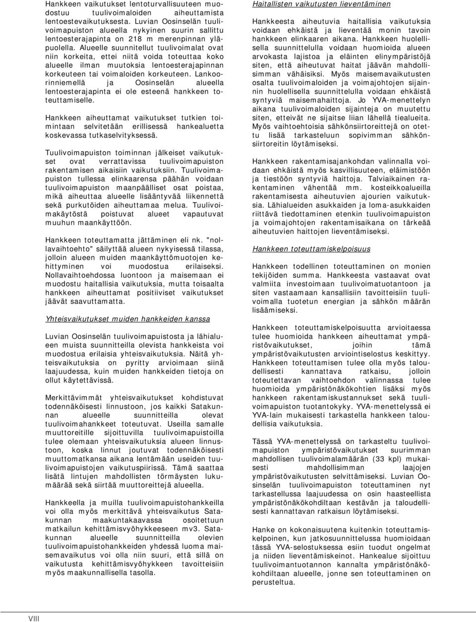 Alueelle suunnitellut tuulivoimalat ovat niin korkeita, ettei niitä voida toteuttaa koko alueelle ilman muutoksia lentoesterajapinnan korkeuteen tai voimaloiden korkeuteen.