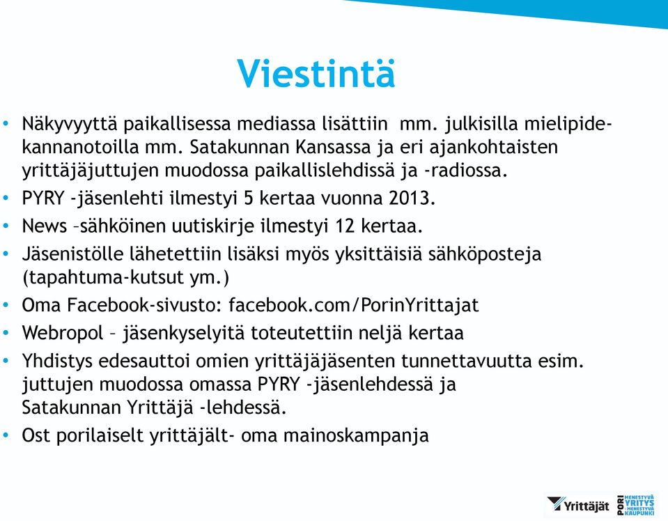 News sähköinen uutiskirje ilmestyi 12 kertaa. Jäsenistölle lähetettiin lisäksi myös yksittäisiä sähköposteja (tapahtuma-kutsut ym.) Oma Facebook-sivusto: facebook.