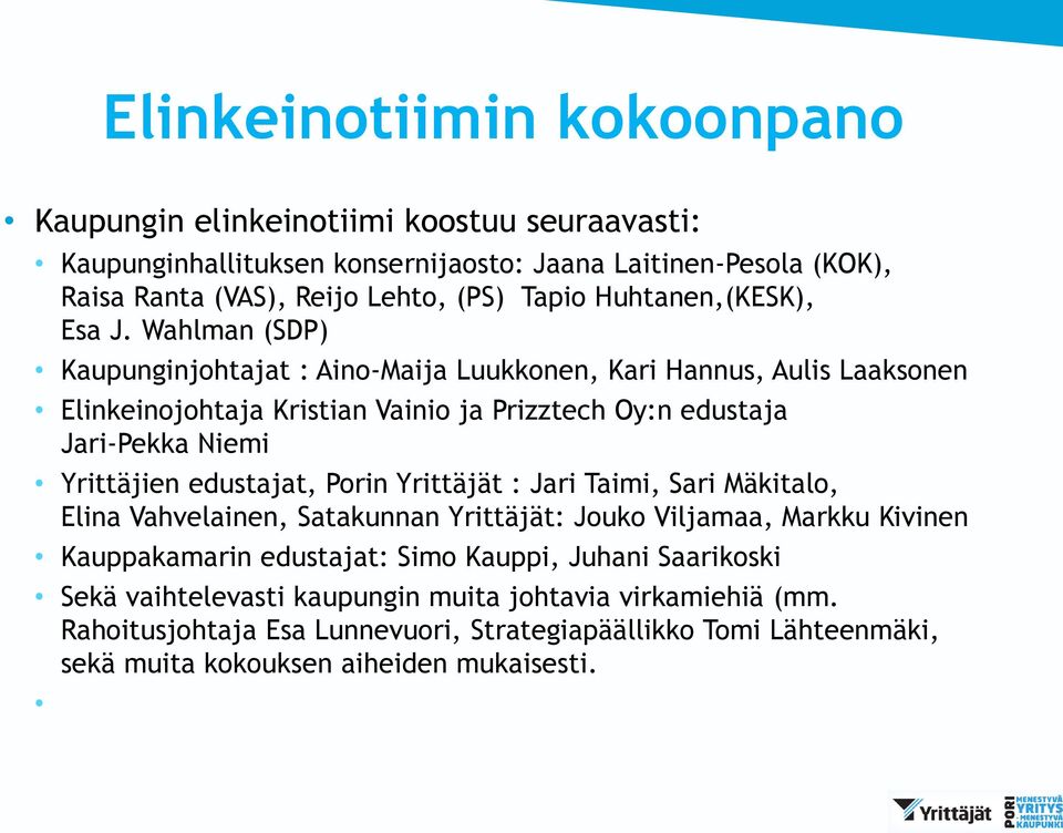 Wahlman (SDP) Kaupunginjohtajat : Aino-Maija Luukkonen, Kari Hannus, Aulis Laaksonen Elinkeinojohtaja Kristian Vainio ja Prizztech Oy:n edustaja Jari-Pekka Niemi Yrittäjien edustajat,