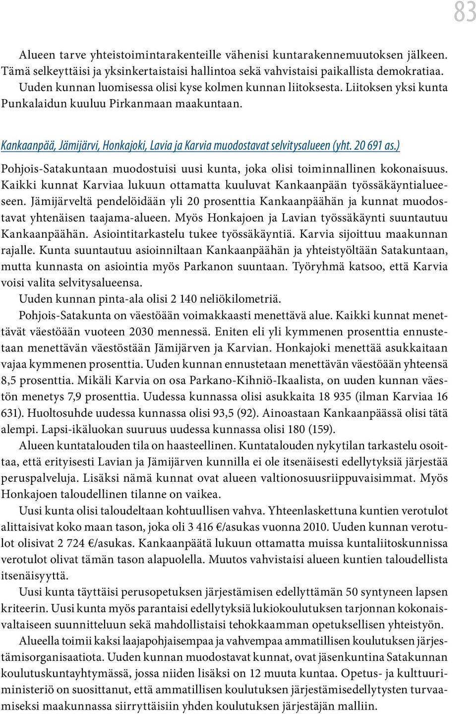 Kankaanpää, Jämijärvi, Honkajoki, Lavia ja Karvia muodostavat selvitysalueen (yht. 20 691 as.) Pohjois-Satakuntaan muodostuisi uusi kunta, joka olisi toiminnallinen kokonaisuus.