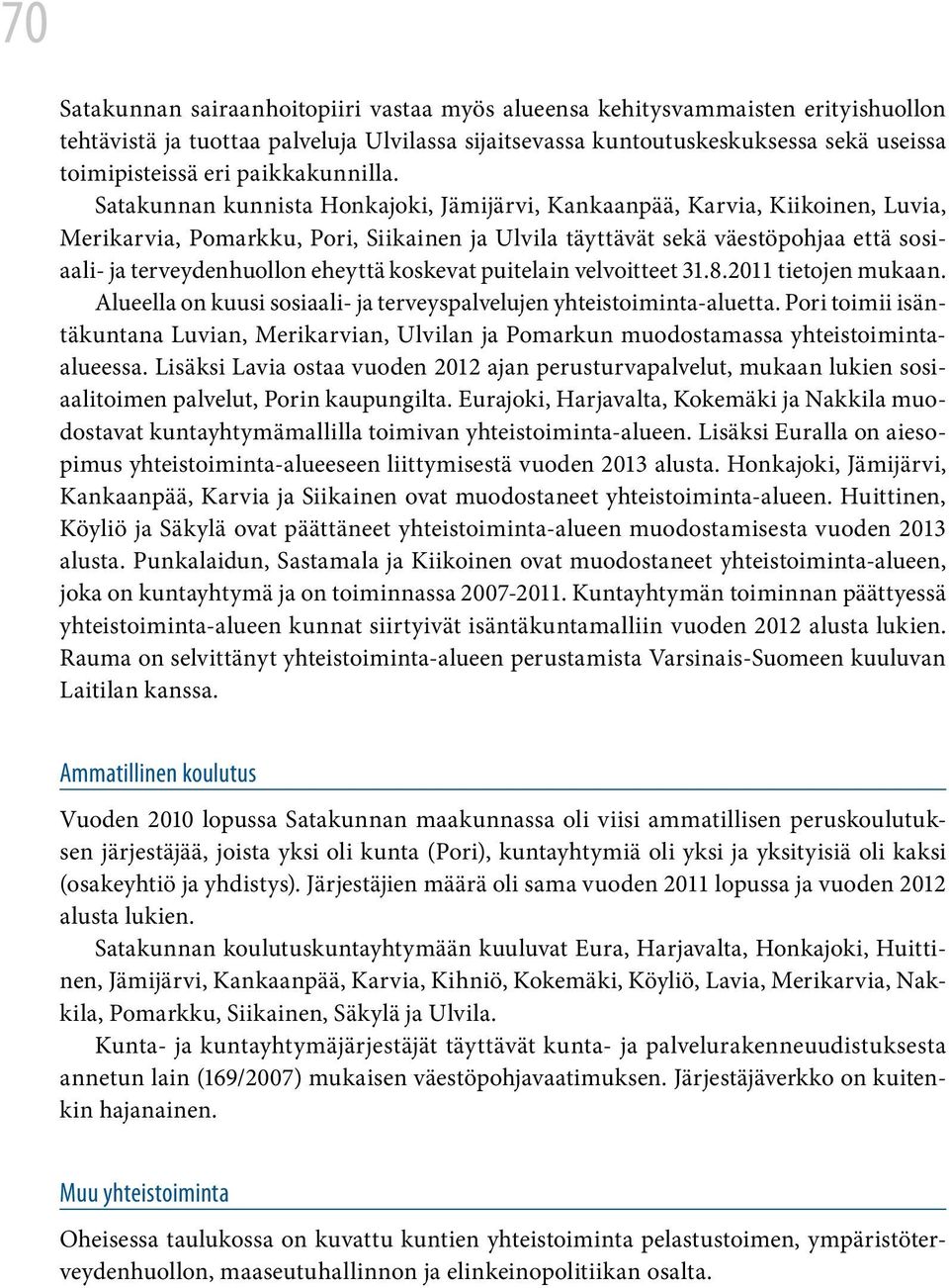 Satakunnan kunnista Honkajoki, Jämijärvi, Kankaanpää, Karvia, Kiikoinen, Luvia, Merikarvia, Pomarkku, Pori, Siikainen ja Ulvila täyttävät sekä väestöpohjaa että sosiaali- ja terveydenhuollon eheyttä