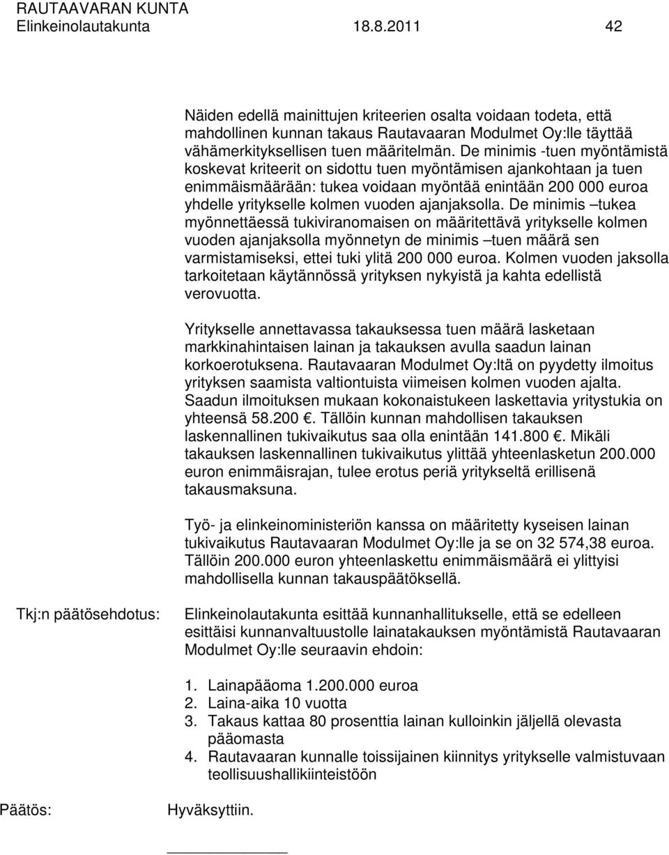 De minimis -tuen myöntämistä koskevat kriteerit on sidottu tuen myöntämisen ajankohtaan ja tuen enimmäismäärään: tukea voidaan myöntää enintään 200 000 euroa yhdelle yritykselle kolmen vuoden