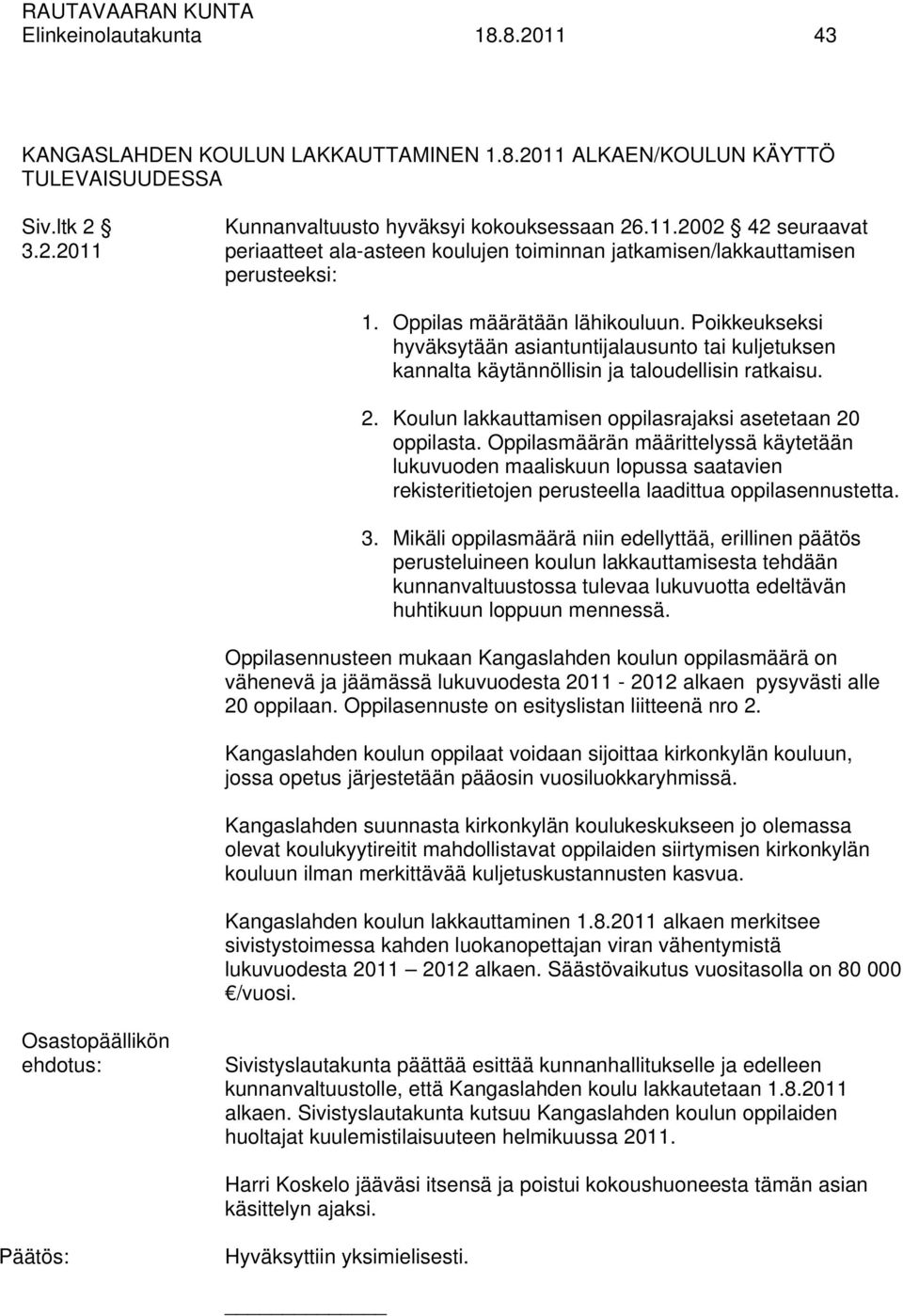 Koulun lakkauttamisen oppilasrajaksi asetetaan 20 oppilasta. Oppilasmäärän määrittelyssä käytetään lukuvuoden maaliskuun lopussa saatavien rekisteritietojen perusteella laadittua oppilasennustetta. 3.