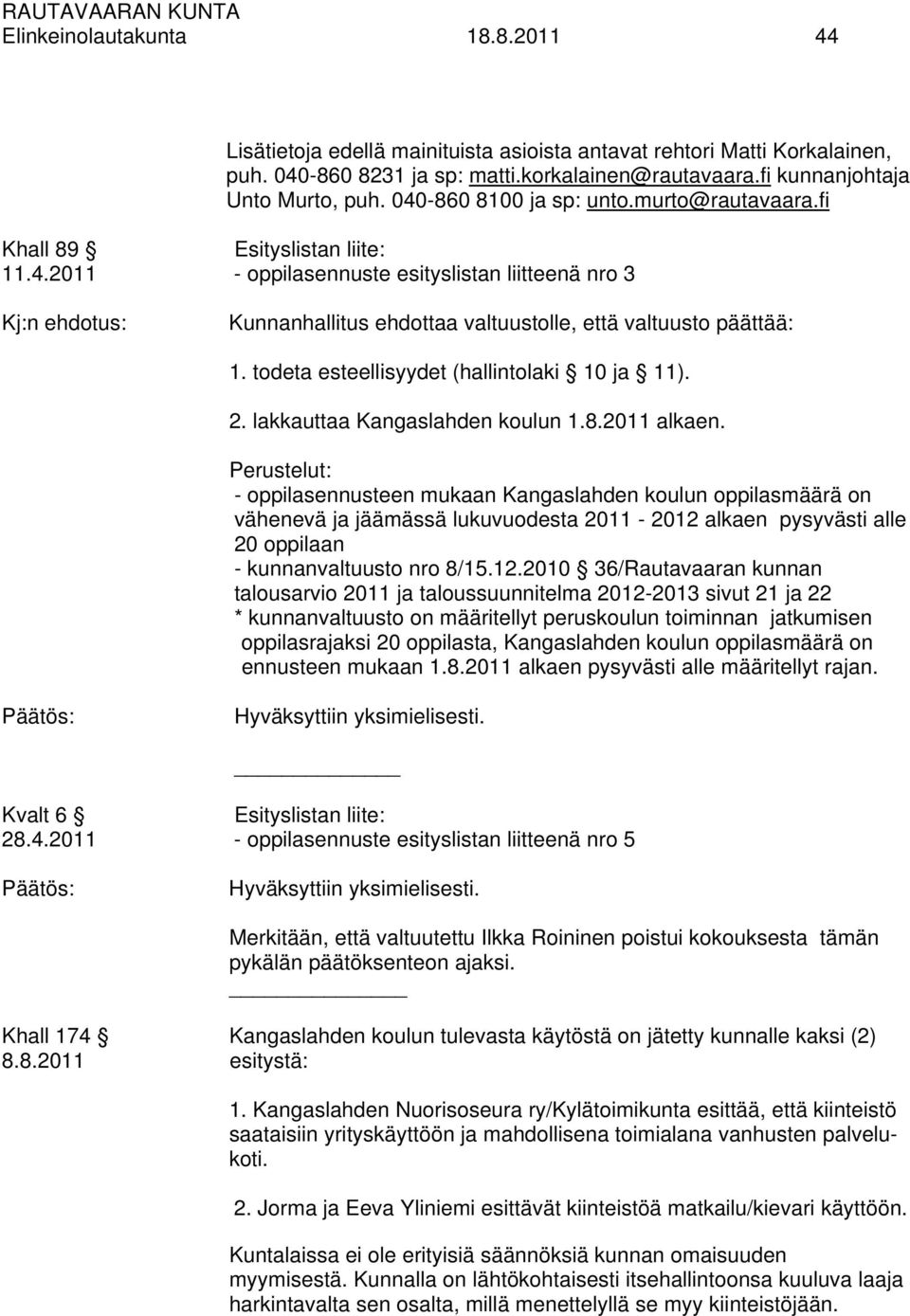 todeta esteellisyydet (hallintolaki 10 ja 11). 2. lakkauttaa Kangaslahden koulun 1.8.2011 alkaen.