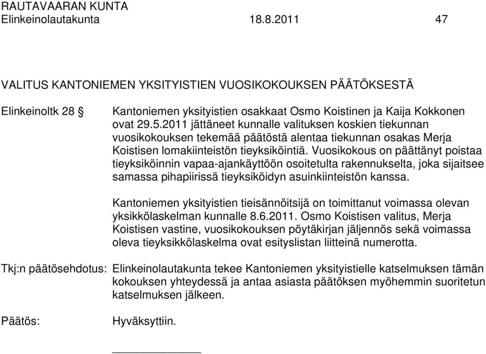 Vuosikokous on päättänyt poistaa tieyksiköinnin vapaa-ajankäyttöön osoitetulta rakennukselta, joka sijaitsee samassa pihapiirissä tieyksiköidyn asuinkiinteistön kanssa.