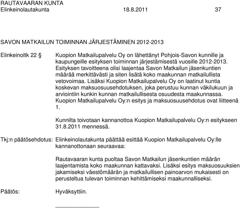 vuosille 2012-2013. Esityksen tavoitteena olisi laajentaa Savon Matkailun jäsenkuntien määrää merkittävästi ja siten lisätä koko maakunnan matkailullista vetovoimaa.