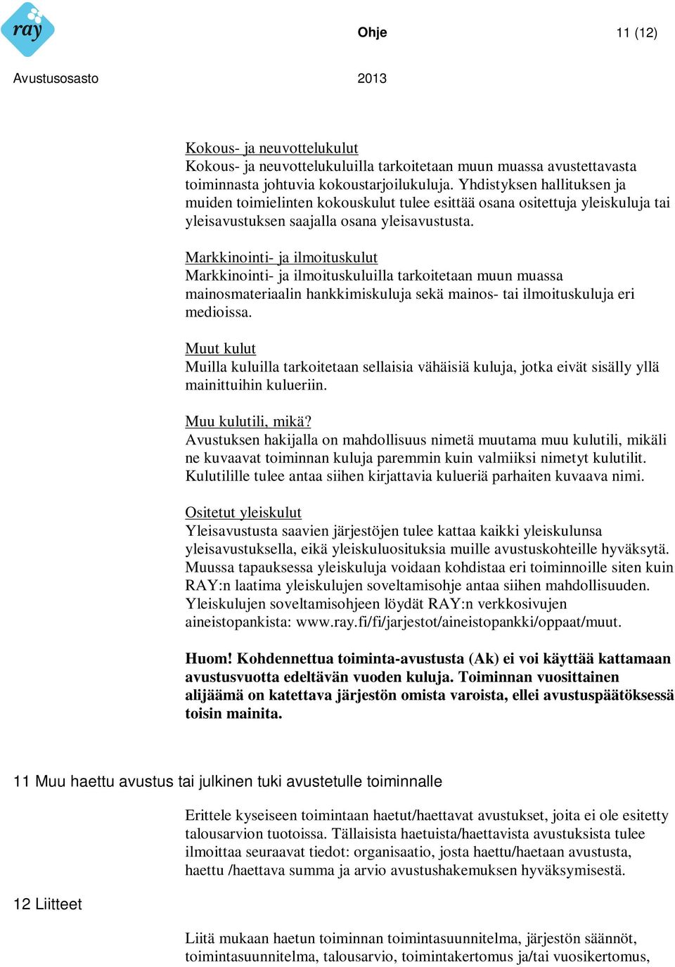 Markkinointi- ja ilmoituskulut Markkinointi- ja ilmoituskuluilla tarkoitetaan muun muassa mainosmateriaalin hankkimiskuluja sekä mainos- tai ilmoituskuluja eri medioissa.