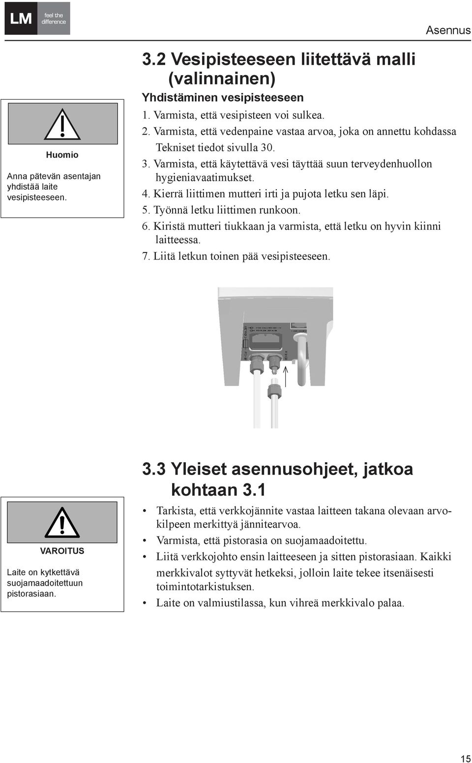 Kierrä liittimen mutteri irti ja pujota letku sen läpi. 5. Työnnä letku liittimen runkoon. 6. Kiristä mutteri tiukkaan ja varmista, että letku on hyvin kiinni laitteessa. 7.