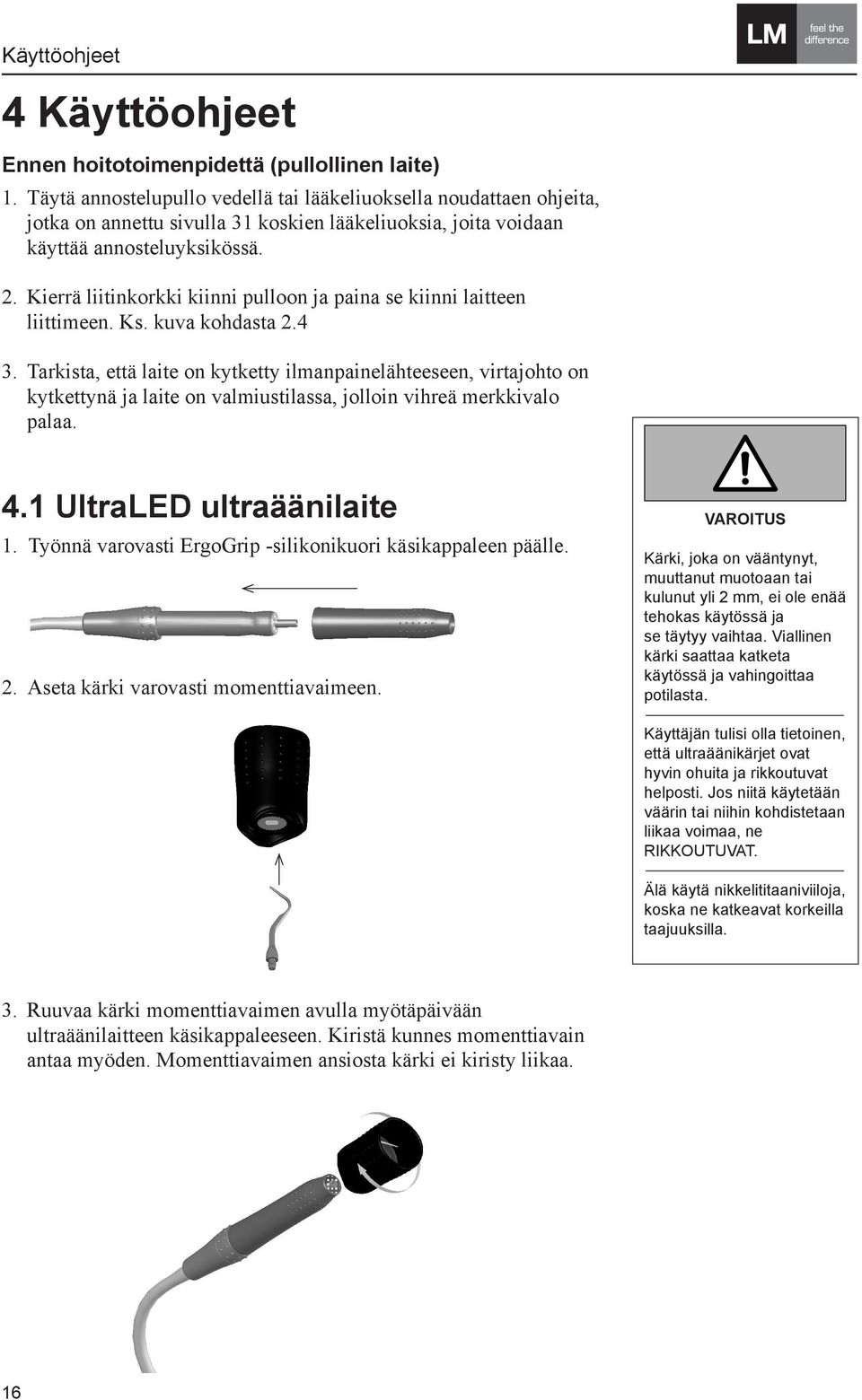 Kierrä liitinkorkki kiinni pulloon ja paina se kiinni laitteen liittimeen. Ks. kuva kohdasta 2.4 3.