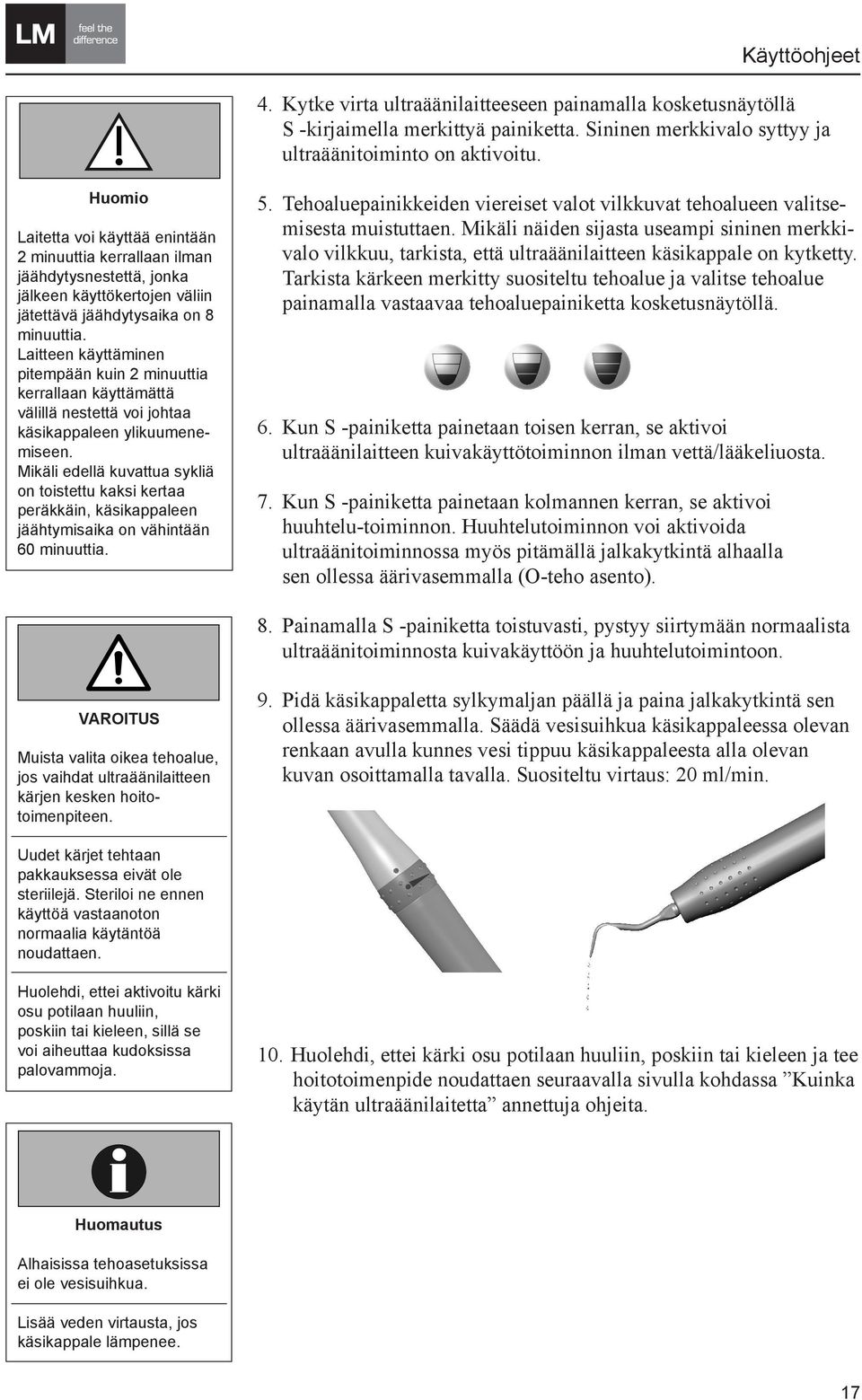 Laitteen käyttäminen pitempään kuin 2 minuuttia kerrallaan käyttämättä välillä nestettä voi johtaa käsikappaleen ylikuumenemiseen.
