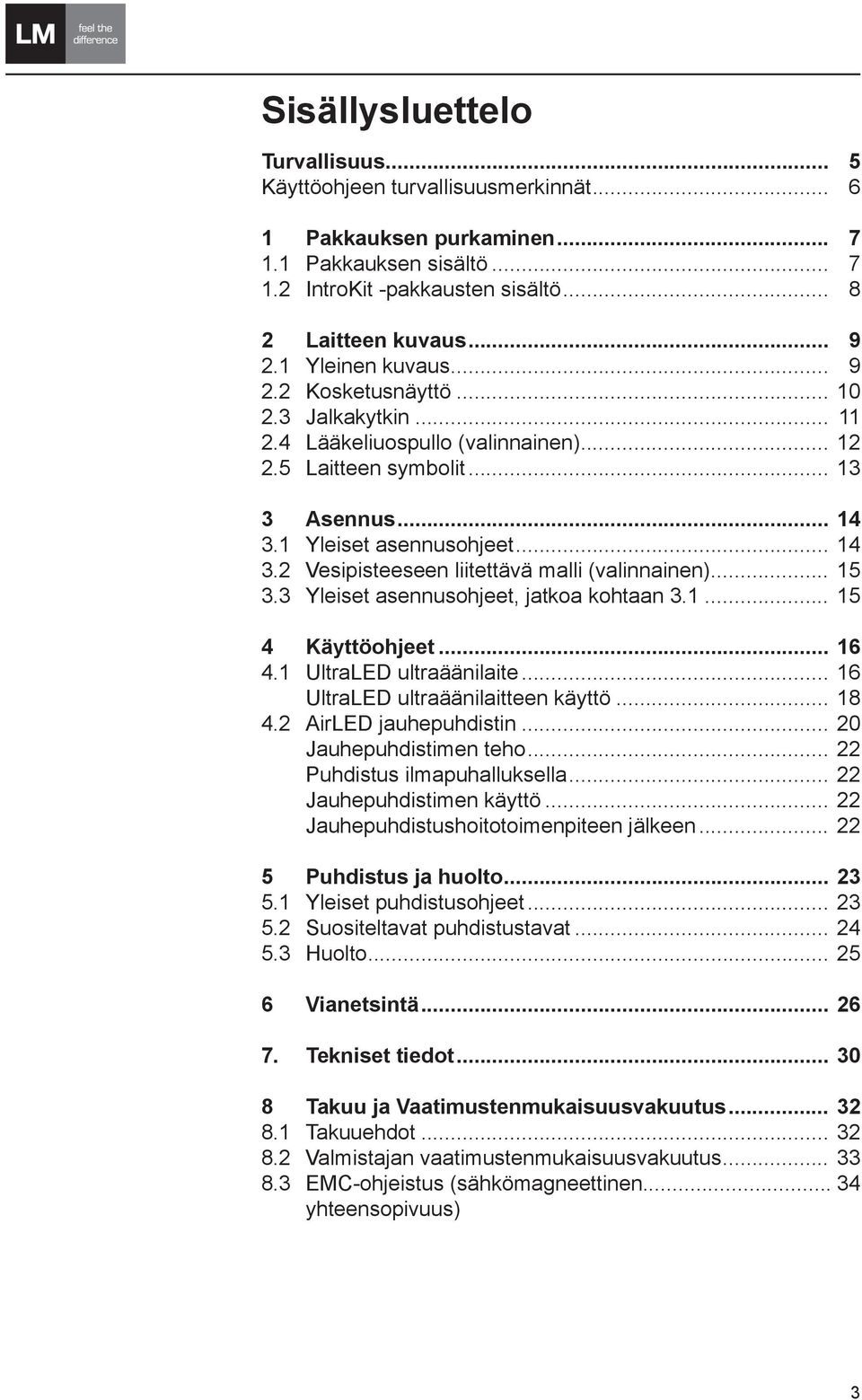 1 Yleiset asennusohjeet... 14 3.2 Vesipisteeseen liitettävä malli (valinnainen)... 15 3.3 Yleiset asennusohjeet, jatkoa kohtaan 3.1... 15 4 Käyttöohjeet... 16 4.1 UltraLED ultraäänilaite.