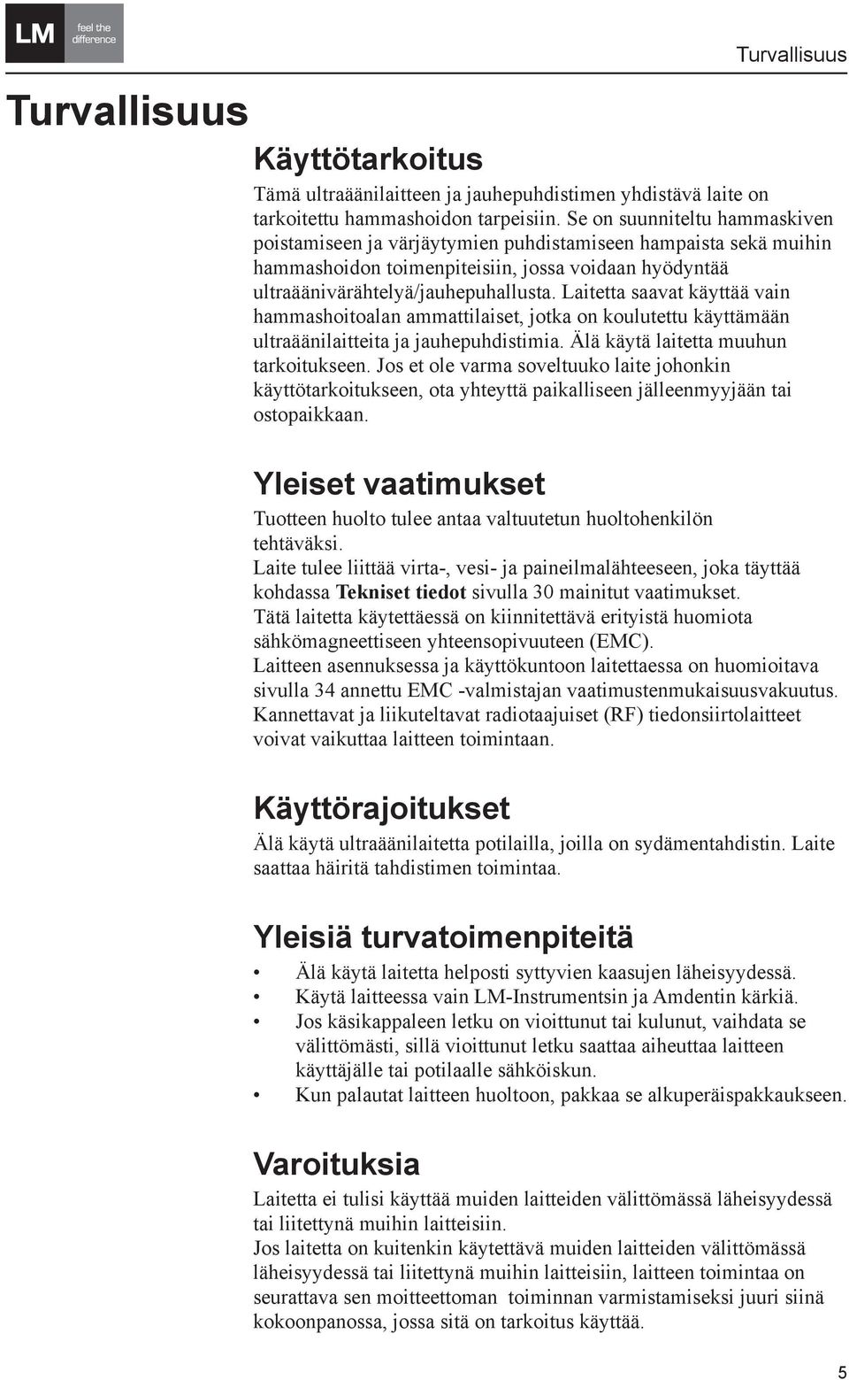 Laitetta saavat käyttää vain hammashoitoalan ammattilaiset, jotka on koulutettu käyttämään ultraäänilaitteita ja jauhepuhdistimia. Älä käytä laitetta muuhun tarkoitukseen.