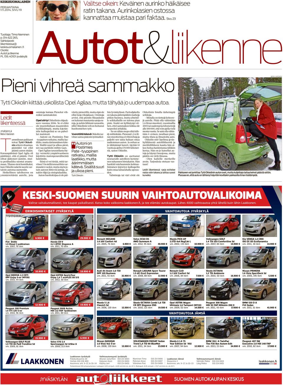 fi Osoite: PL 159, 40101 Jyväskylä Autot&liikenne Pieni vihreä sammakko MERVI VARONEN Tytti Okkolin kiittää uskollista Opel Agilaa, mutta tähyää jo uudempaa autoa.
