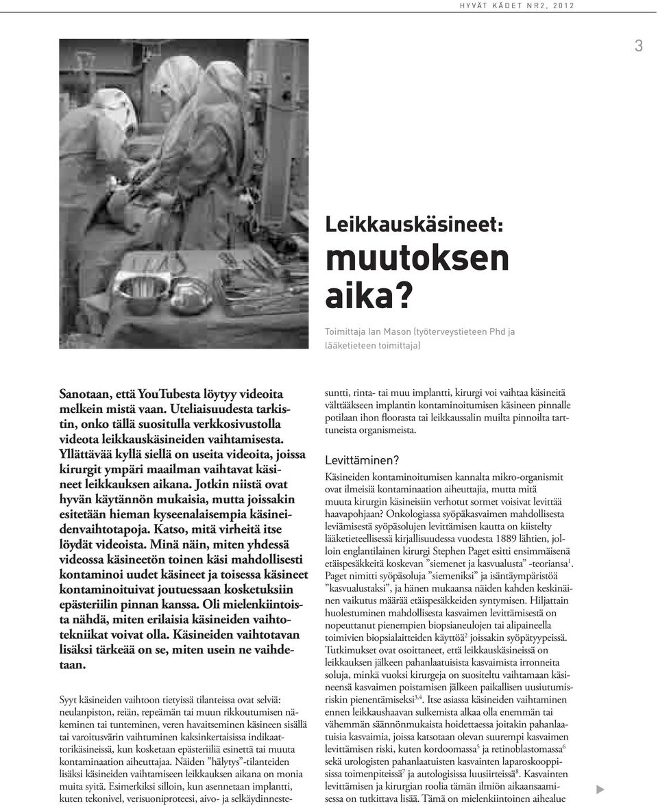 Yllättävää kyllä siellä on useita videoita, joissa kirurgit ympäri maailman vaihtavat käsineet leikkauksen aikana.