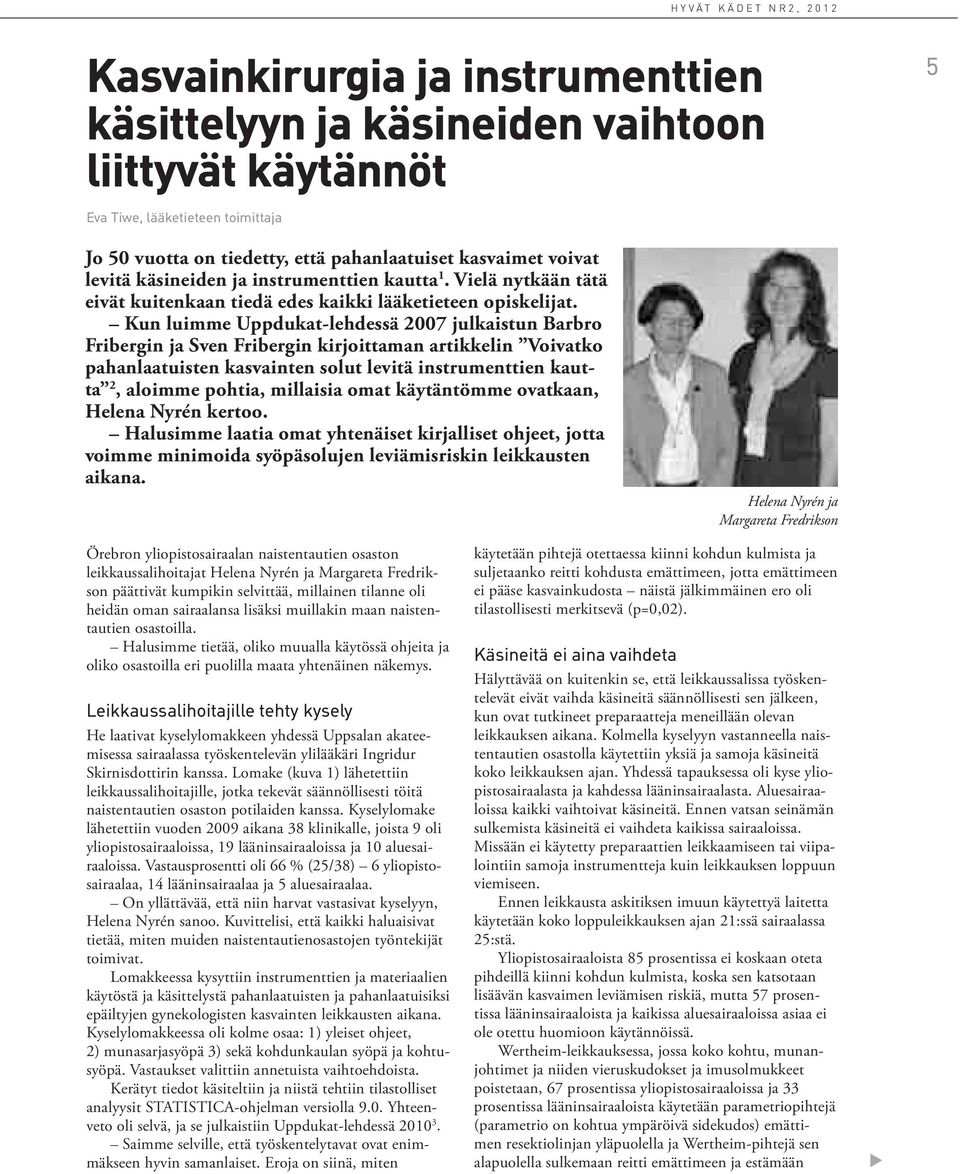 Kun luimme Uppdukat-lehdessä 2007 julkaistun Barbro Fribergin ja Sven Fribergin kirjoittaman artikkelin Voivatko pahanlaatuisten kasvainten solut levitä instrumenttien kautta 2, aloimme pohtia,