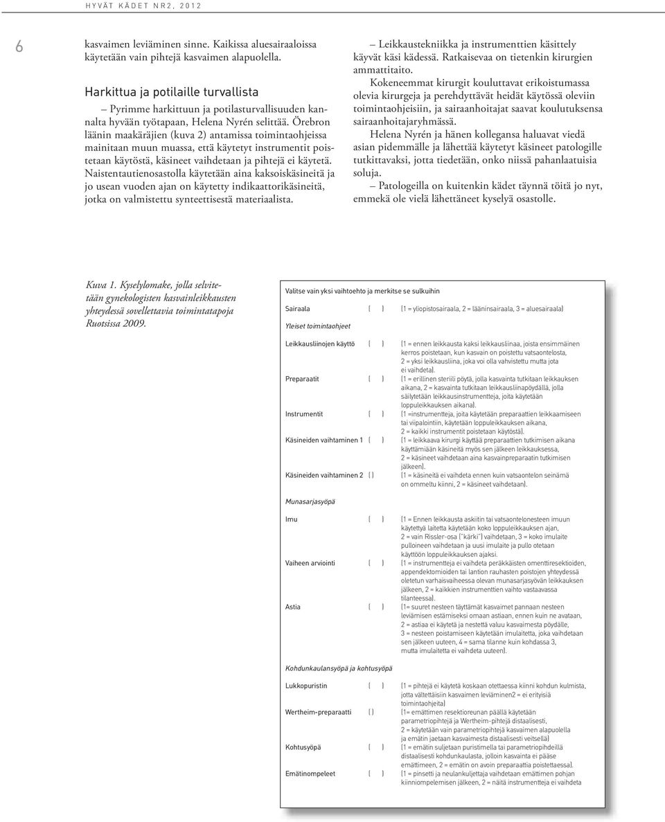 Örebron läänin maakäräjien (kuva 2) antamissa toimintaohjeissa mainitaan muun muassa, että käytetyt instrumentit poistetaan käytöstä, käsineet vaihdetaan ja pihtejä ei käytetä.