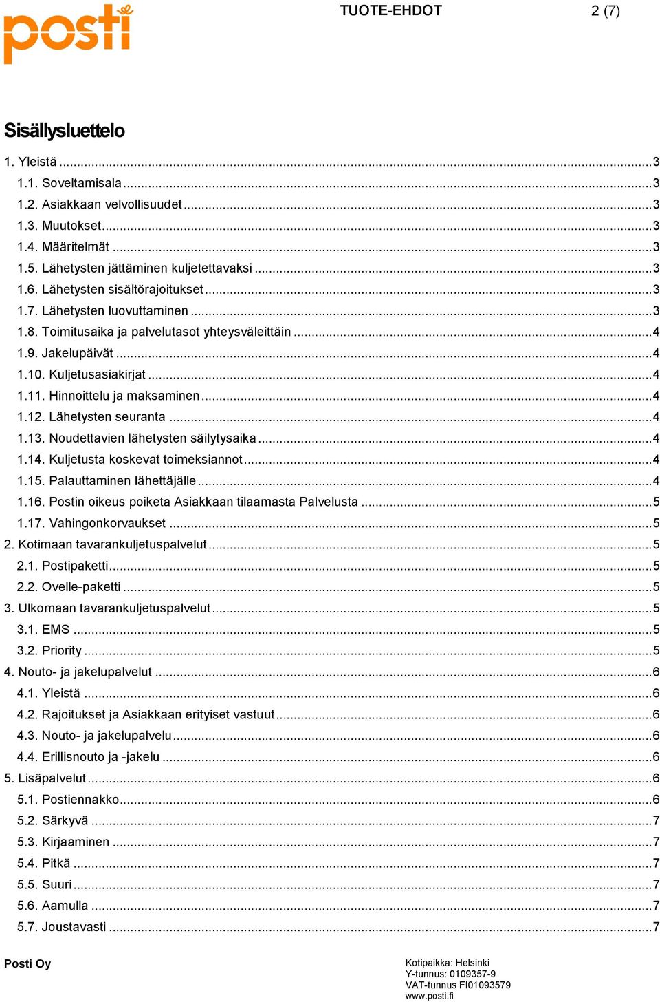 Hinnoittelu ja maksaminen... 4 1.12. Lähetysten seuranta... 4 1.13. Noudettavien lähetysten säilytysaika... 4 1.14. Kuljetusta koskevat toimeksiannot... 4 1.15. Palauttaminen lähettäjälle... 4 1.16.