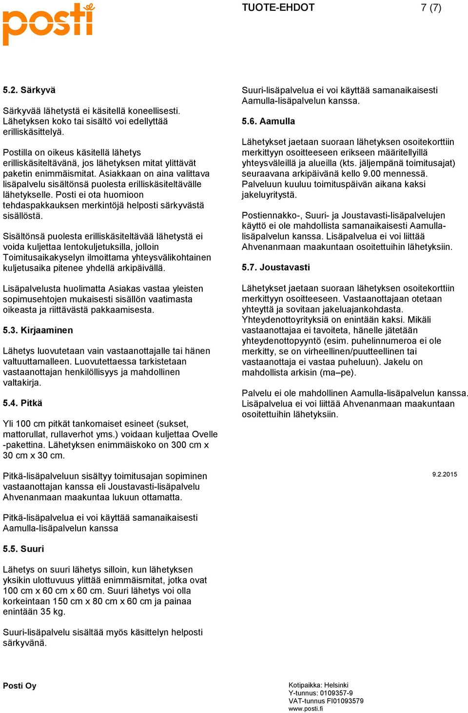 Asiakkaan on aina valittava lisäpalvelu sisältönsä puolesta erilliskäsiteltävälle lähetykselle. Posti ei ota huomioon tehdaspakkauksen merkintöjä helposti särkyvästä sisällöstä.