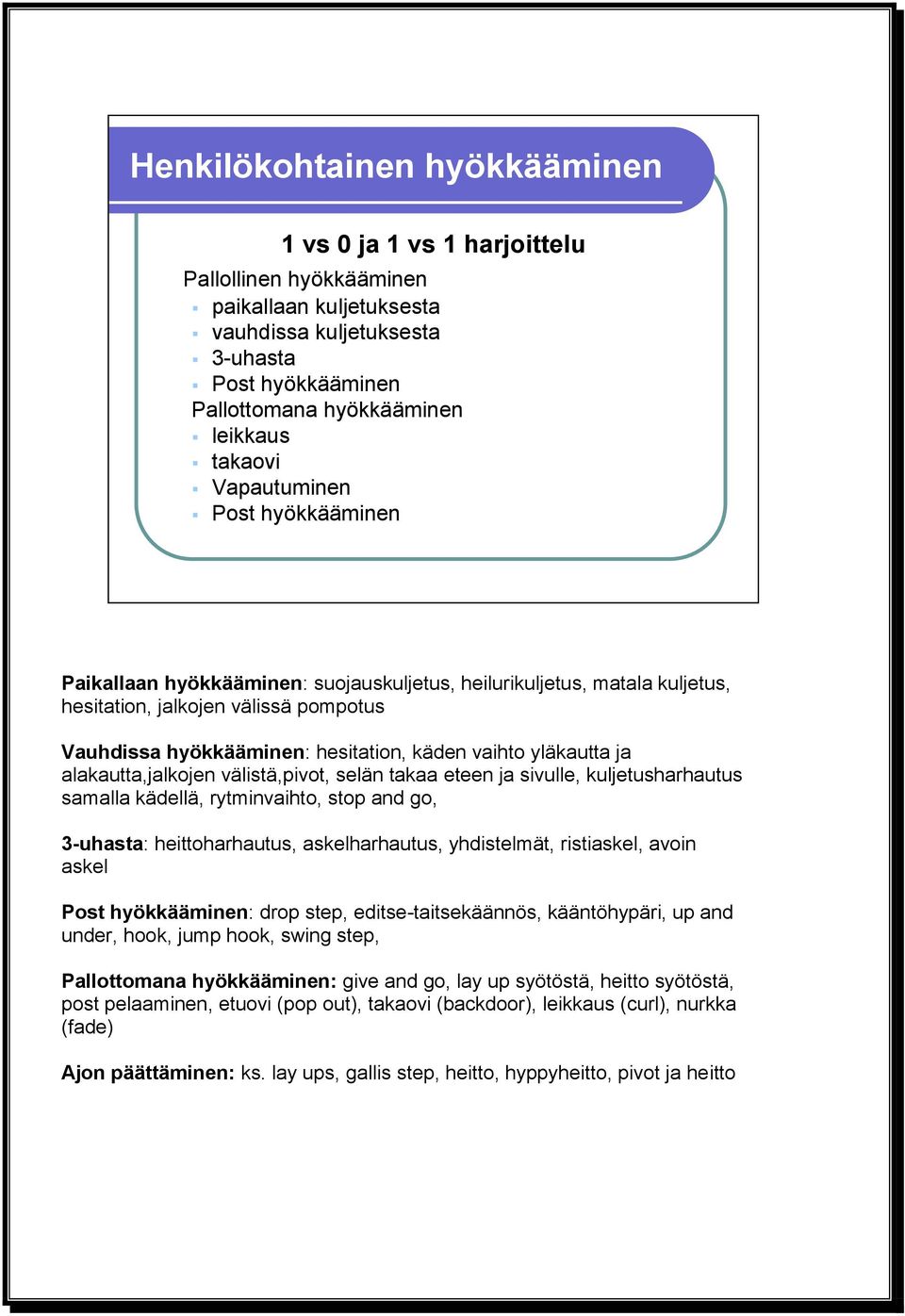 vaihto yläkautta ja alakautta,jalkojen välistä,pivot, selän takaa eteen ja sivulle, kuljetusharhautus samalla kädellä, rytminvaihto, stop and go, 3-uhasta: heittoharhautus, askelharhautus,