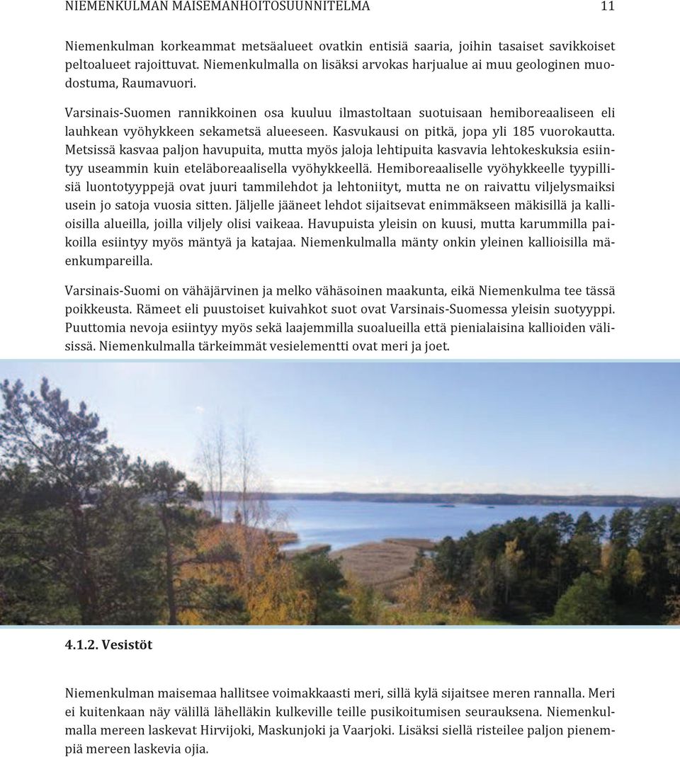 Varsinais-Suomen rannikkoinen osa kuuluu ilmastoltaan suotuisaan hemiboreaaliseen eli lauhkean vyöhykkeen sekametsä alueeseen. Kasvukausi on pitkä, jopa yli 185 vuorokautta.