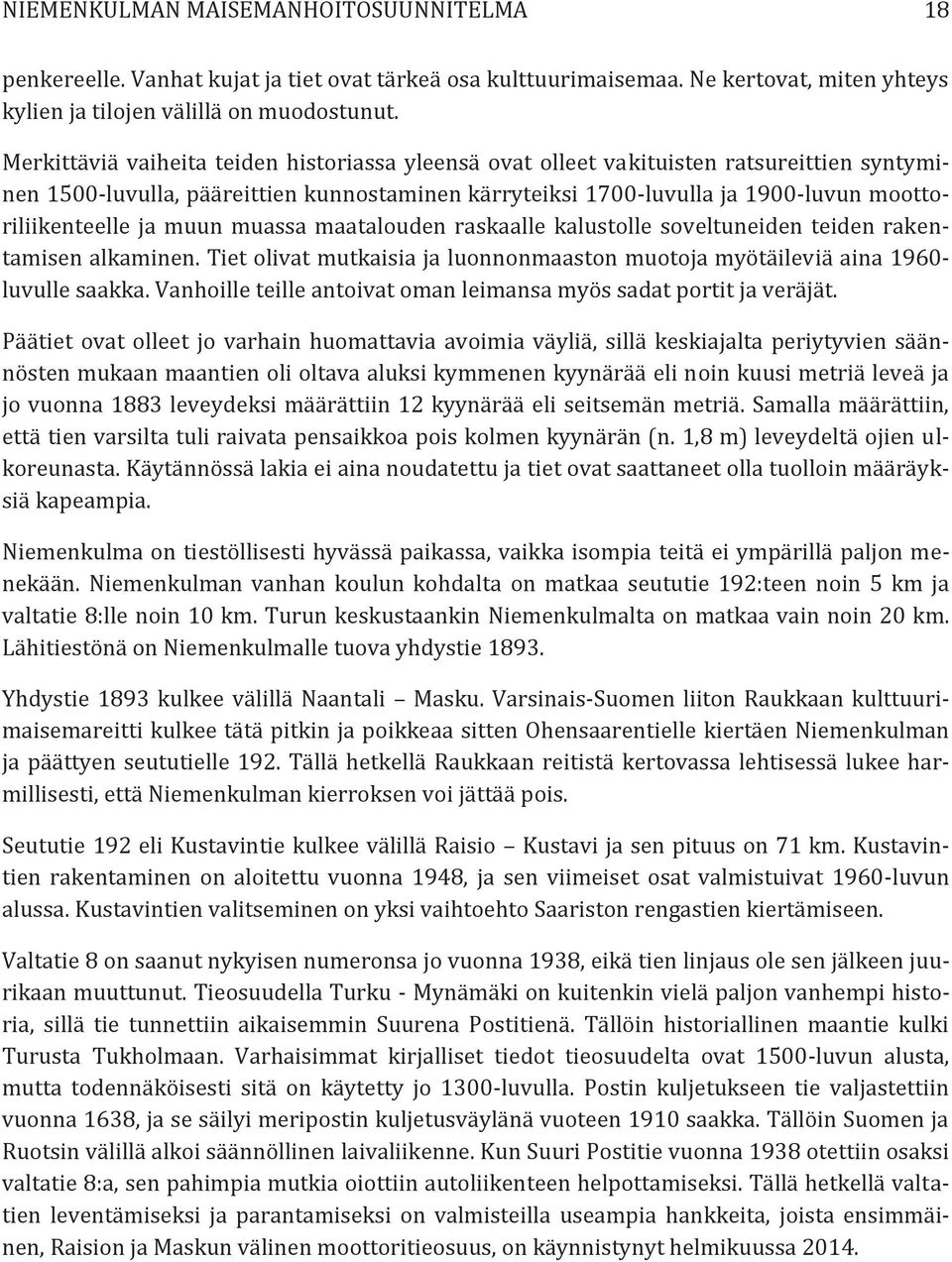 muun muassa maatalouden raskaalle kalustolle soveltuneiden teiden rakentamisen alkaminen. Tiet olivat mutkaisia ja luonnonmaaston muotoja myötäileviä aina 1960- luvulle saakka.