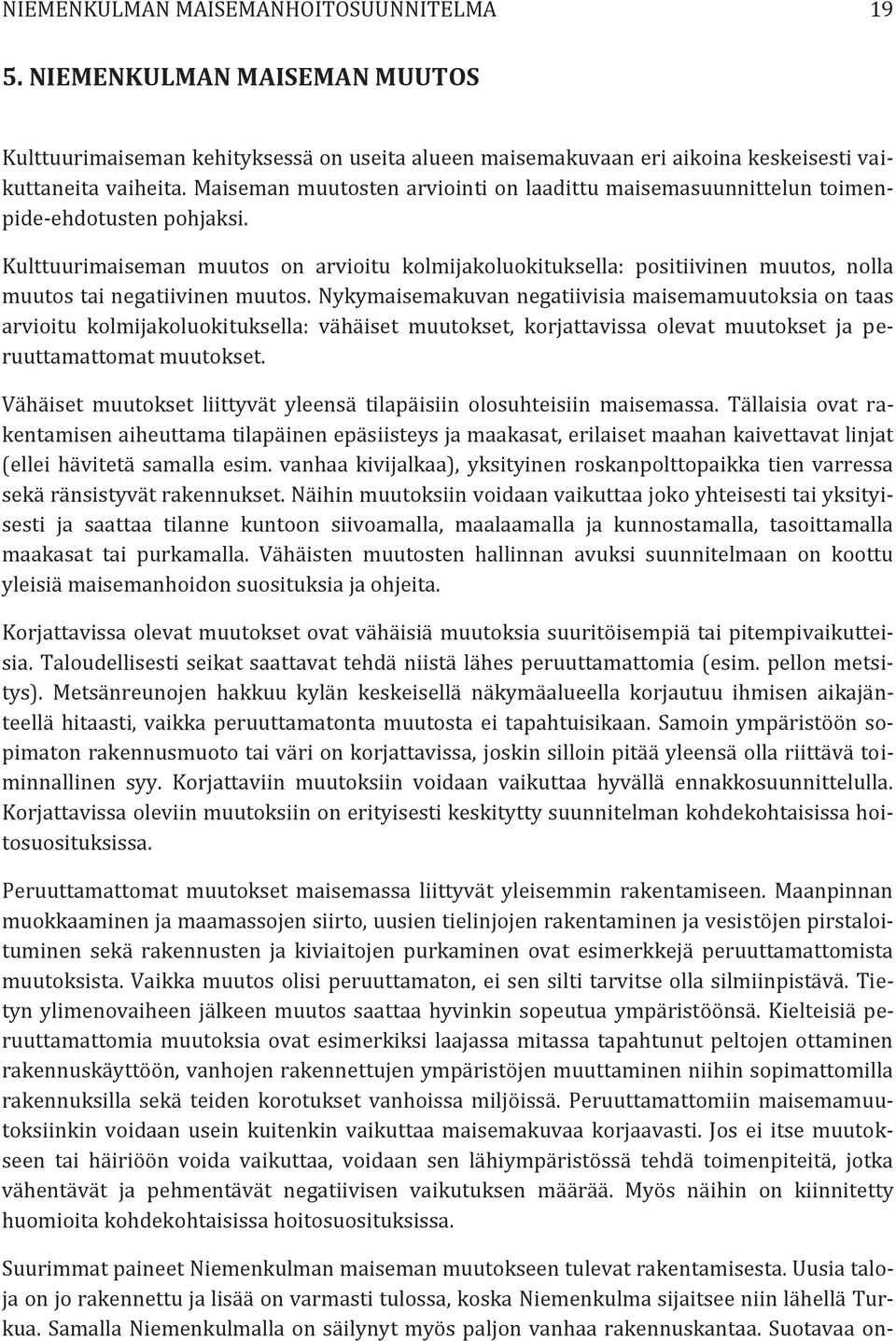 Kulttuurimaiseman muutos on arvioitu kolmijakoluokituksella: positiivinen muutos, nolla muutos tai negatiivinen muutos.