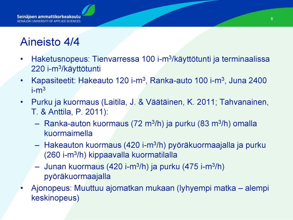 2011): Ranka-auton kuormaus (72 m 3 /h) ja purku (83 m 3 /h) omalla kuormaimella Hakeauton kuormaus (420 i-m 3 /h) pyöräkuormaajalla ja purku (260