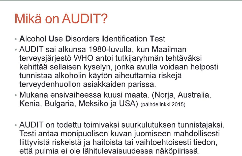 kyselyn, jonka avulla voidaan helposti tunnistaa alkoholin käytön aiheuttamia riskejä terveydenhuollon asiakkaiden parissa. Mukana ensivaiheessa kuusi maata.