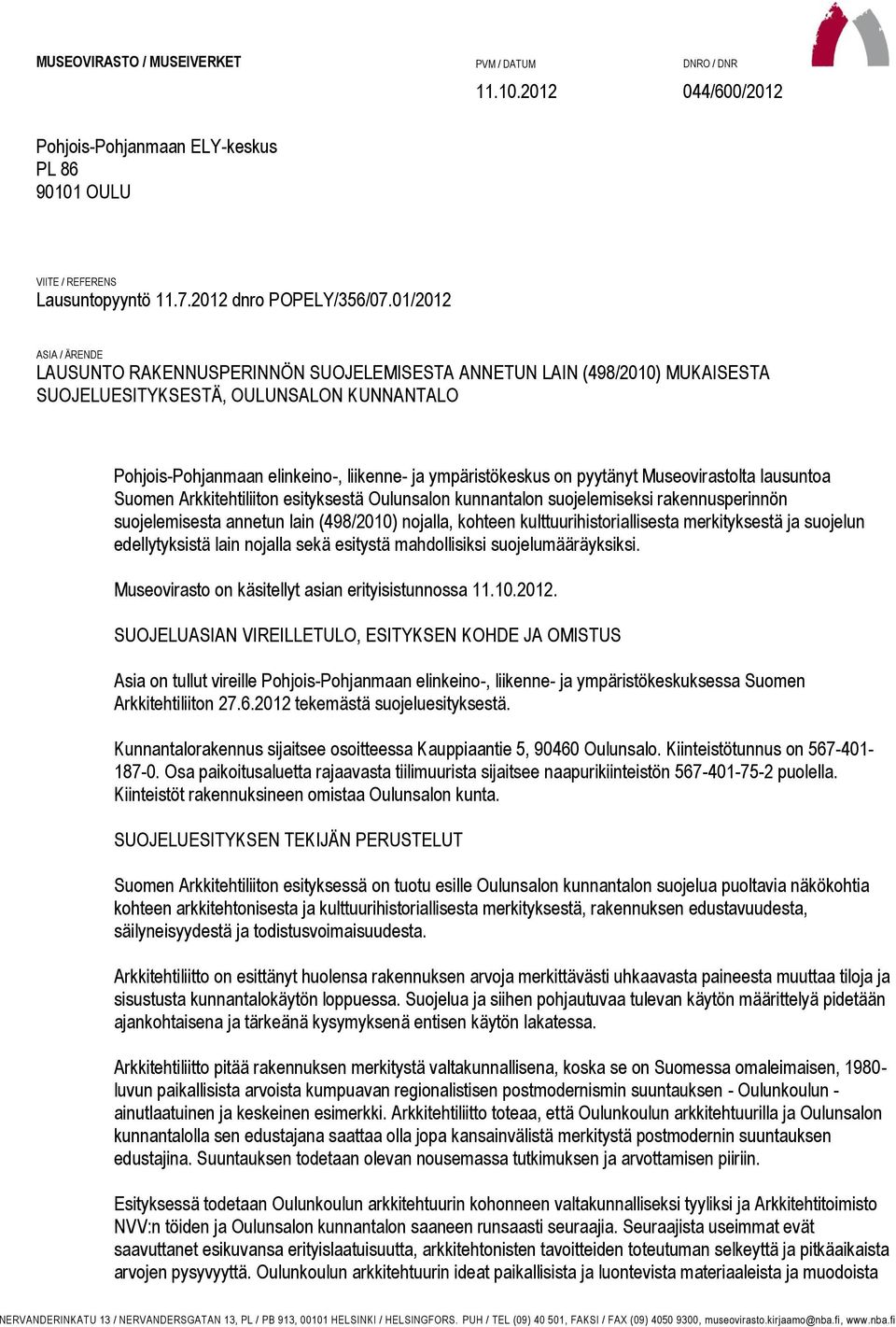 on pyytänyt Museovirastolta lausuntoa Suomen Arkkitehtiliiton esityksestä Oulunsalon kunnantalon suojelemiseksi rakennusperinnön suojelemisesta annetun lain (498/2010) nojalla, kohteen