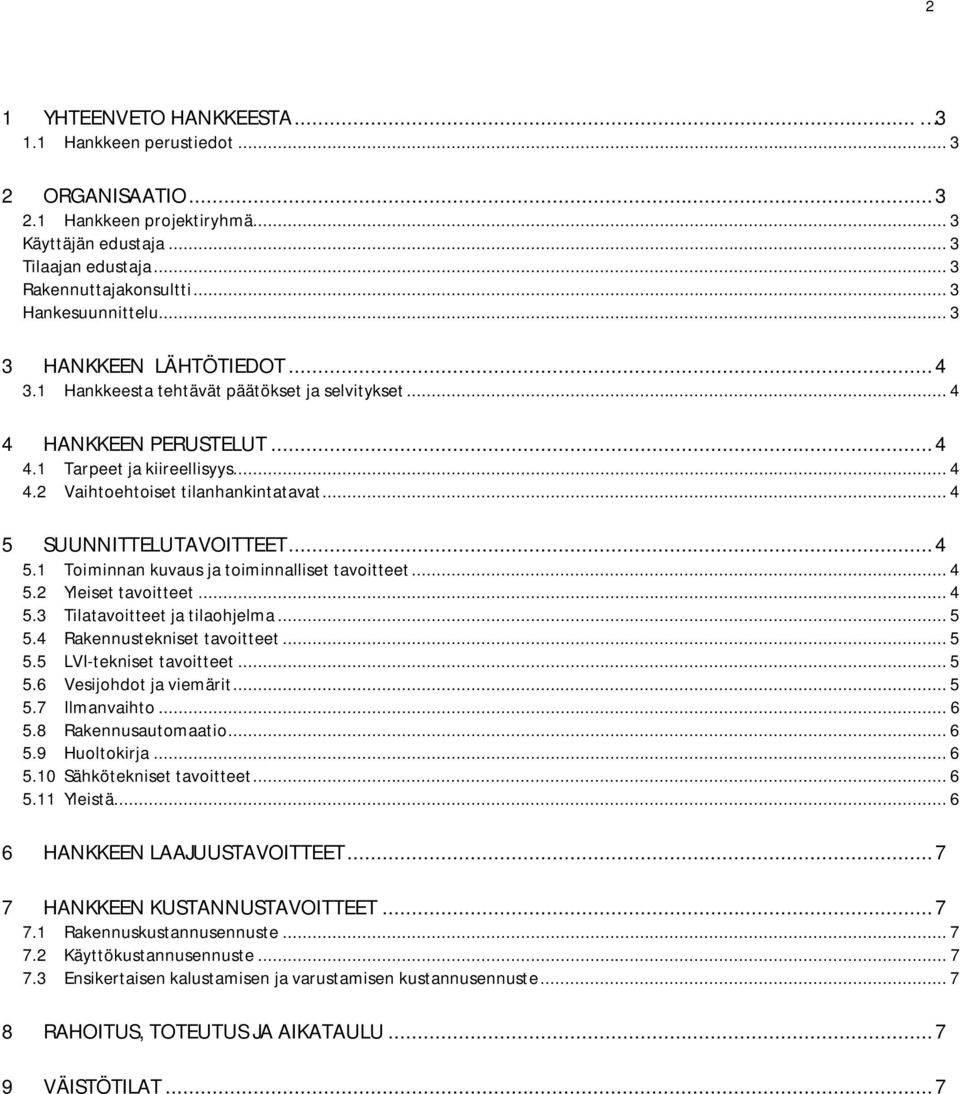 .. 4 5 SUUNNITTELUTAVOITTEET... 4 5.1 Toiminnan kuvaus ja toiminnalliset tavoitteet... 4 5.2 Yleiset tavoitteet... 4 5.3 Tilatavoitteet ja tilaohjelma... 5 5.4 Rakennustekniset tavoitteet... 5 5.5 LVI-tekniset tavoitteet.