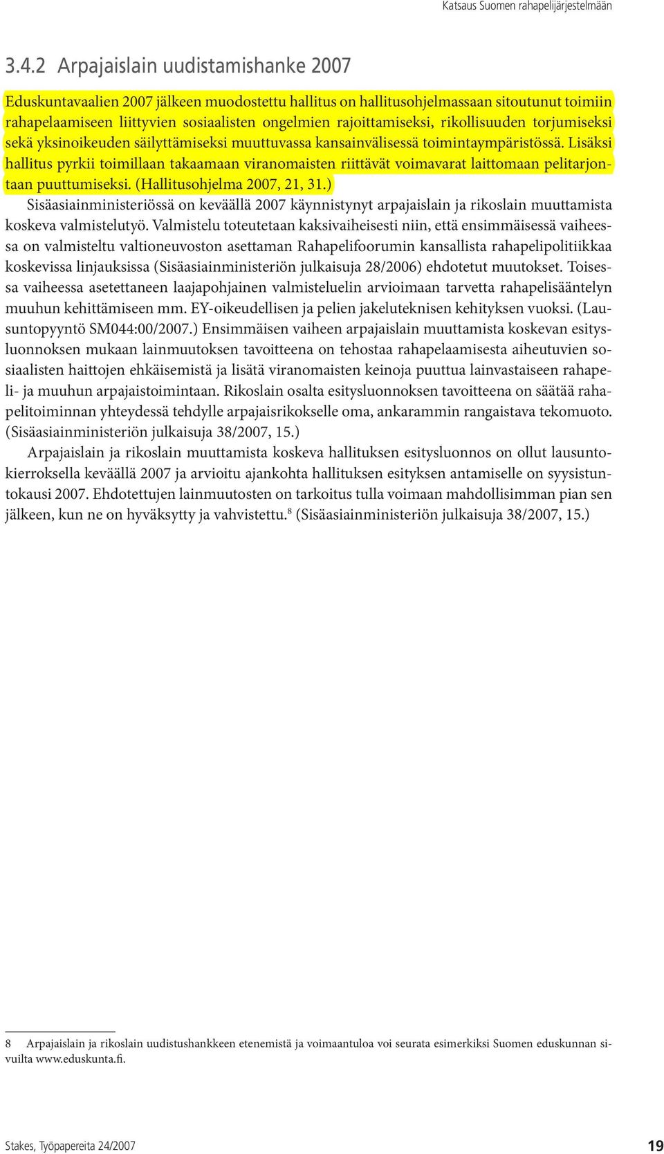 Lisäksi hallitus pyrkii toimillaan takaamaan viranomaisten riittävät voimavarat laittomaan pelitarjontaan puuttumiseksi. (Hallitusohjelma 2007, 21, 31.
