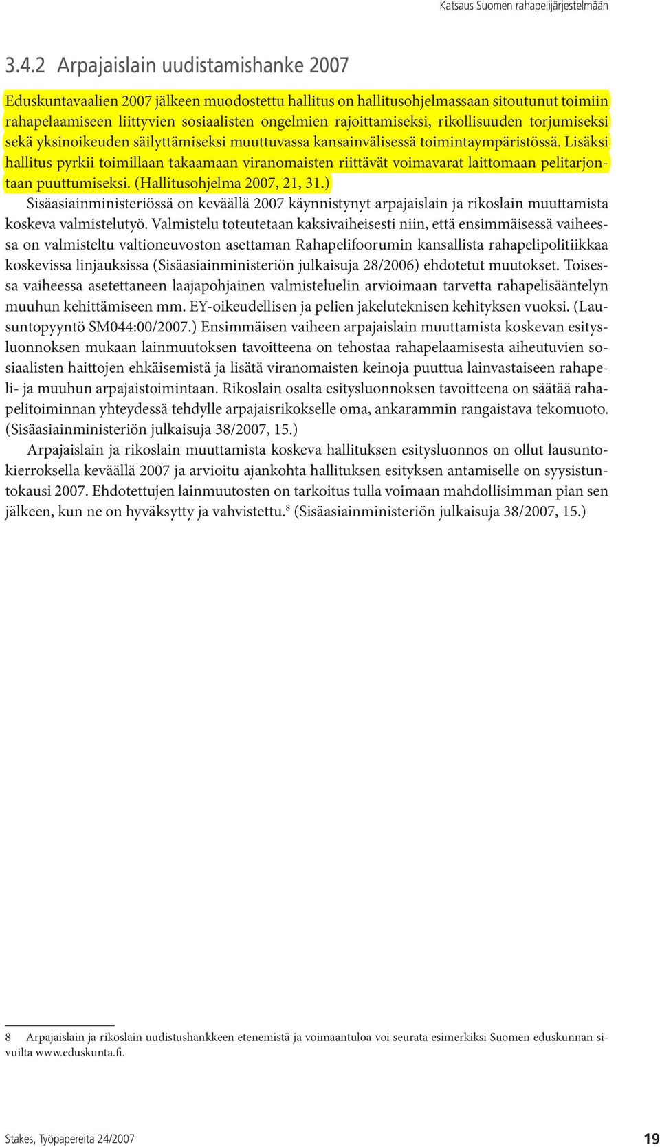 Lisäksi hallitus pyrkii toimillaan takaamaan viranomaisten riittävät voimavarat laittomaan pelitarjontaan puuttumiseksi. (Hallitusohjelma 2007, 21, 31.