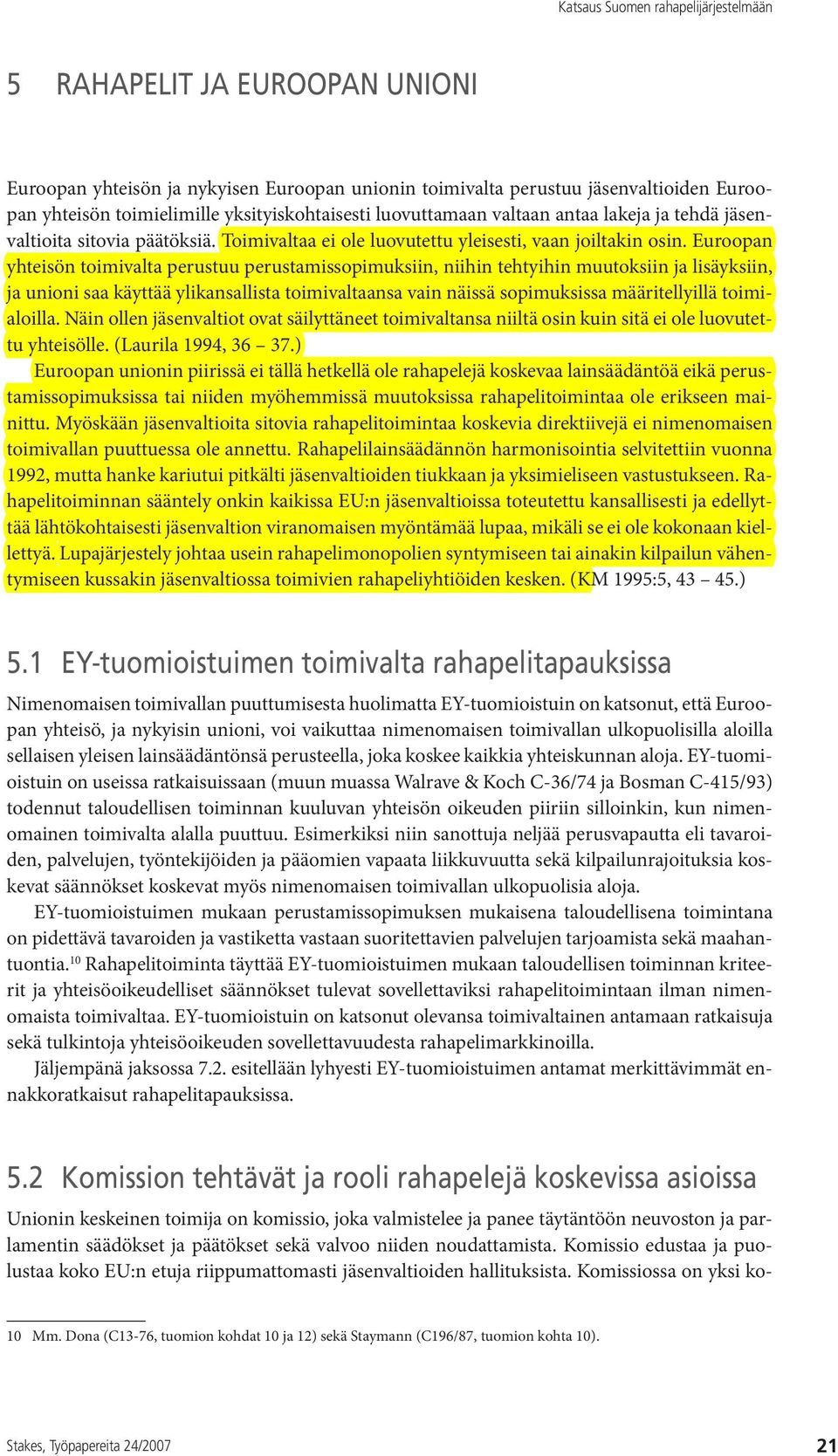 Euroopan yhteisön toimivalta perustuu perustamissopimuksiin, niihin tehtyihin muutoksiin ja lisäyksiin, ja unioni saa käyttää ylikansallista toimivaltaansa vain näissä sopimuksissa määritellyillä