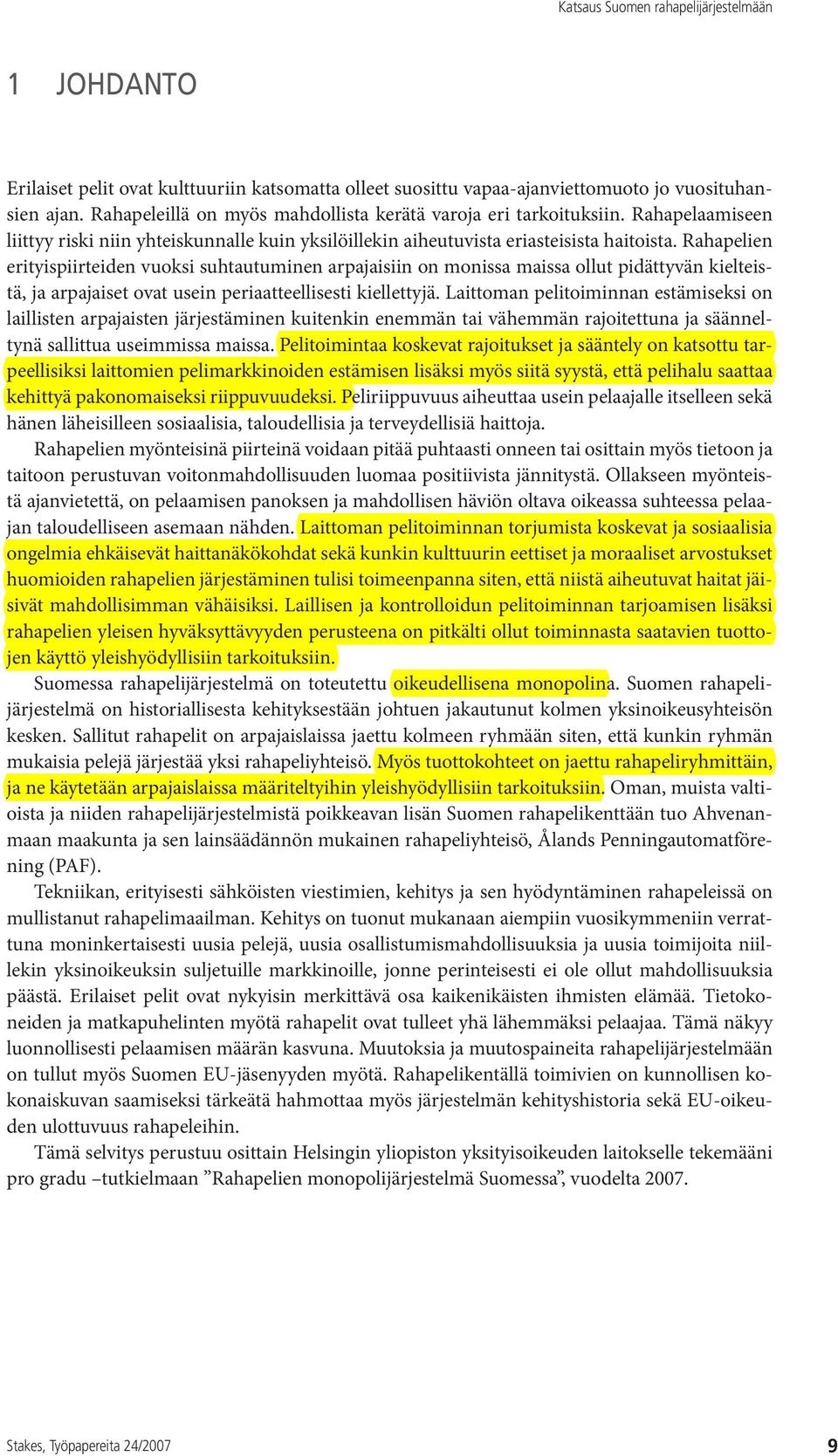 Rahapelien erityispiirteiden vuoksi suhtautuminen arpajaisiin on monissa maissa ollut pidättyvän kielteistä, ja arpajaiset ovat usein periaatteellisesti kiellettyjä.