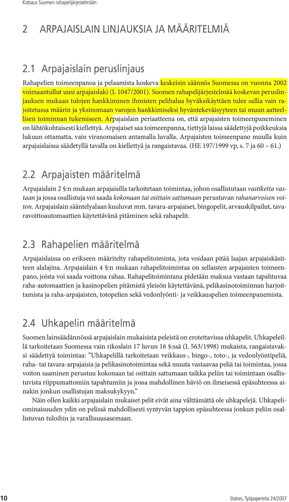 Suomen rahapelijärjestelmää koskevan peruslinjauksen mukaan tulojen hankkiminen ihmisten pelihalua hyväksikäyttäen tulee sallia vain rajoitetussa määrin ja yksinomaan varojen hankkimiseksi