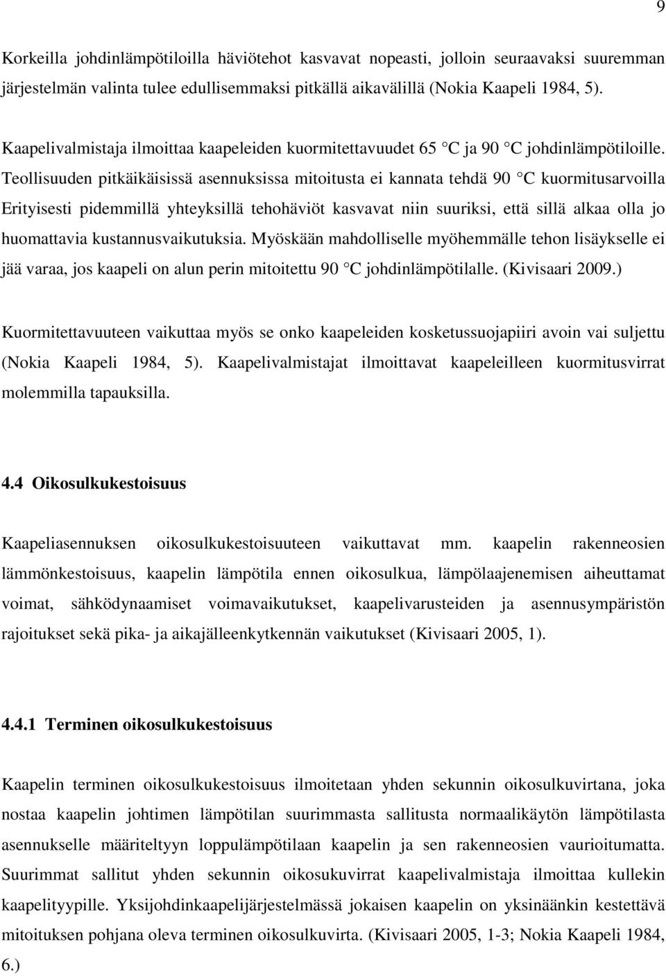 Teollisuuden pitkäikäisissä asennuksissa mitoitusta ei kannata tehdä 90 C kuormitusarvoilla Erityisesti pidemmillä yhteyksillä tehohäviöt kasvavat niin suuriksi, että sillä alkaa olla jo huomattavia