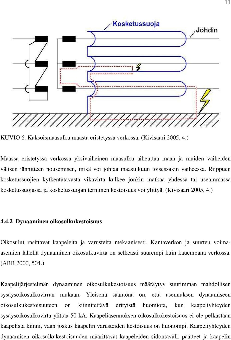 Riippuen kosketussuojien kytkentätavasta vikavirta kulkee jonkin matkaa yhdessä tai useammassa kosketussuojassa ja kosketussuojan terminen kestoisuus voi ylittyä. (Kivisaari 2005, 4.