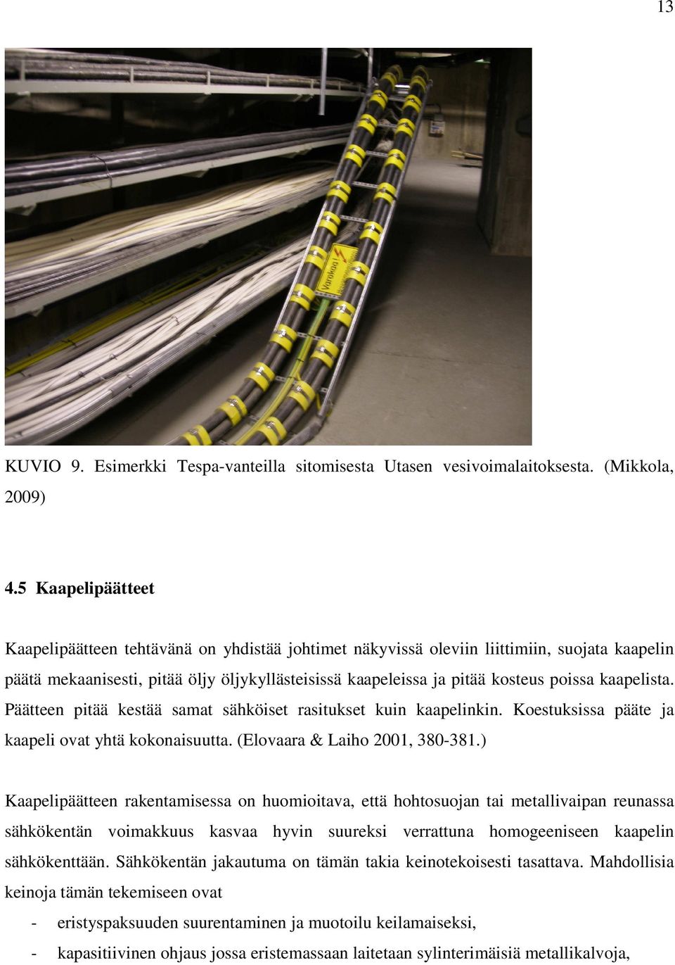 kaapelista. Päätteen pitää kestää samat sähköiset rasitukset kuin kaapelinkin. Koestuksissa pääte ja kaapeli ovat yhtä kokonaisuutta. (Elovaara & Laiho 2001, 380-381.