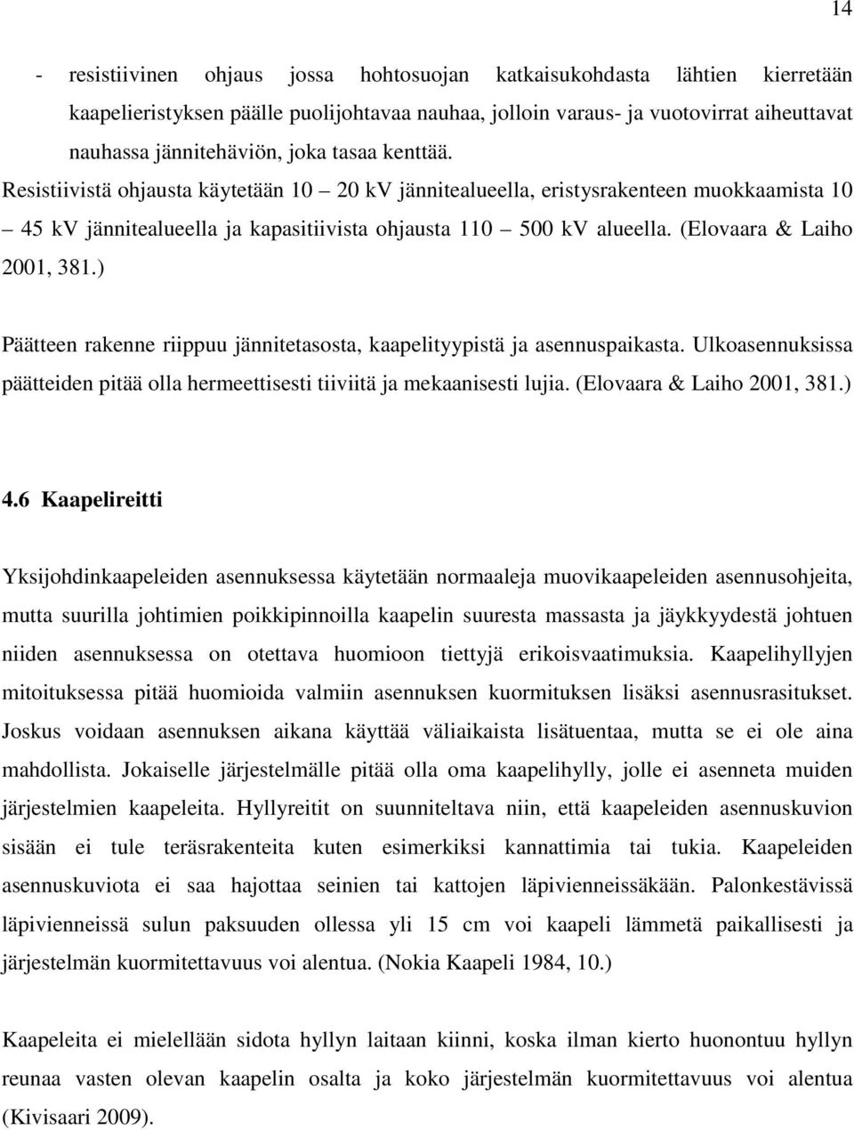 (Elovaara & Laiho 2001, 381.) Päätteen rakenne riippuu jännitetasosta, kaapelityypistä ja asennuspaikasta. Ulkoasennuksissa päätteiden pitää olla hermeettisesti tiiviitä ja mekaanisesti lujia.